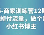 小红书-商家训练营12期:让商家丢掉付流量,做个赚钱的小红书博主-52资源库