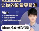 张Sir-dou+投放与运营课,2023年新版,共计52节课,告别海王粉丝,让你的流量更精准-52资源库