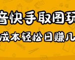2023抖音快手取图玩法:一个人在家就能做,超简单,0成本日赚几百-52资源库