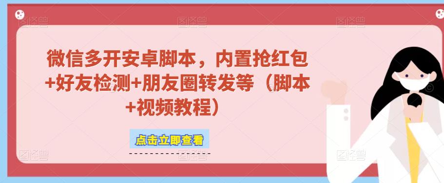 微信多开脚本，内置抢红包+好友检测+朋友圈转发等（安卓脚本+视频教程）-52资源库