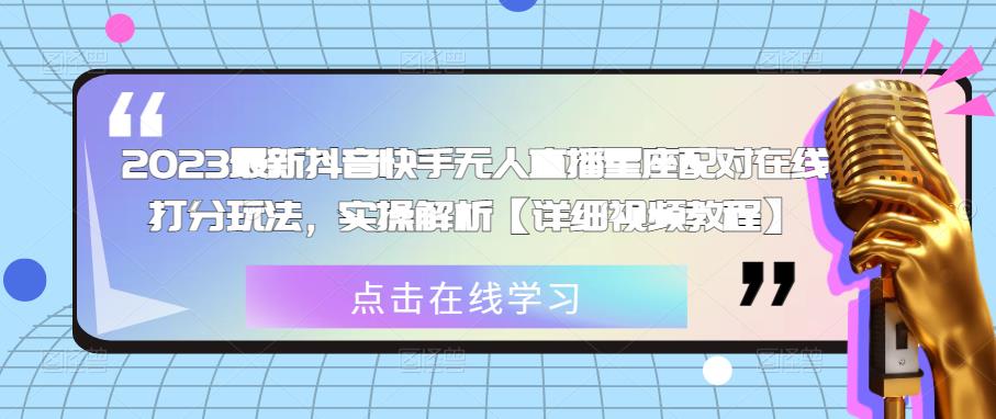 2023最新抖音快手无人直播星座配对在线打分玩法，实操解析【详细视频教程】-52资源库