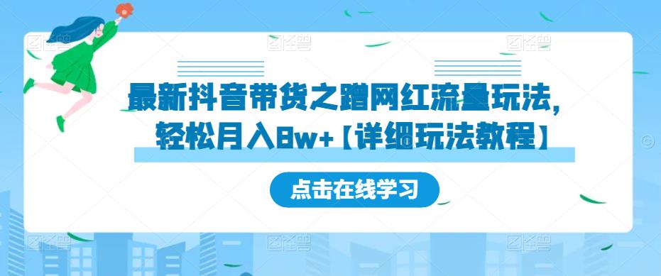 最新抖音带货之蹭网红流量玩法，轻松月入8w+【详细玩法教程】-52资源库