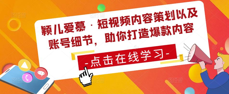 颖儿爱慕·短视频内容策划以及账号细节，助你打造爆款内容-52资源库