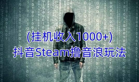 抖音Steam撸音浪玩法，挂机一天收入1000+不露脸 不说话 不封号 社恐人群福音-52资源库