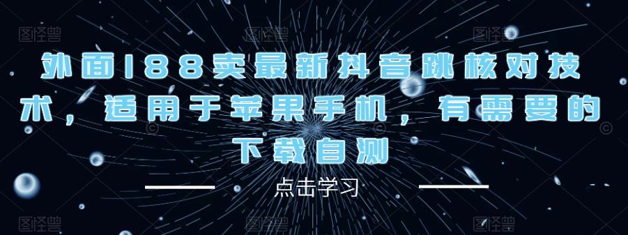 外面188卖最新抖音跳核对技术，适用于苹果手机，有需要的下载自测-52资源库