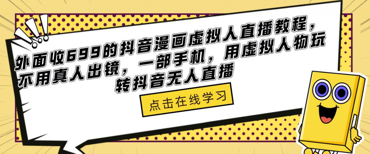 外面收699的抖音漫画虚拟人直播教程，不用真人出镜，一部手机，用虚拟人物玩转抖音无人直播-52资源库