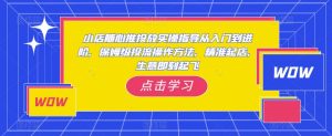 小店随心推投放实操指导从入门到进阶,保姆级投流操作方法,精准起店,生意即刻起飞-52资源库