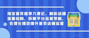 淘宝首页推荐九要论,解析店铺流量结构,拆解平台运营策略,合理化提效提升首页店铺运营-52资源库
