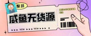 聚川2023闲鱼无货源最新经典玩法:基础认知+爆款闲鱼选品+快速找到货源-52资源库