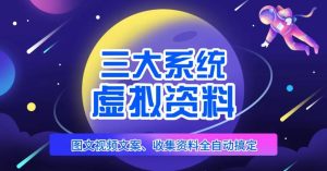 三大系统帮你运营虚拟资料项目,图文视频资料全自动搞定,不用动手日赚800+-52资源库