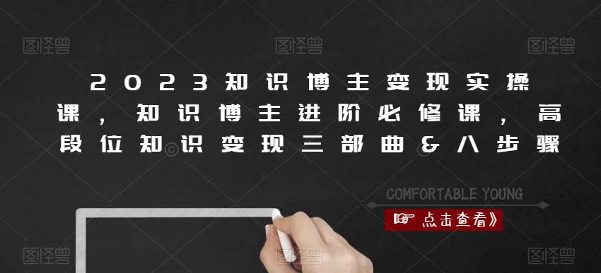 2023知识博主变现实操课，知识博主进阶必修课，高段位知识变现三部曲&八步骤-52资源库