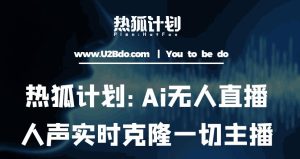 热狐计划:Ai无人直播实时克隆一切主播·无人直播新时代(包含所有使用到的软件)-52资源库