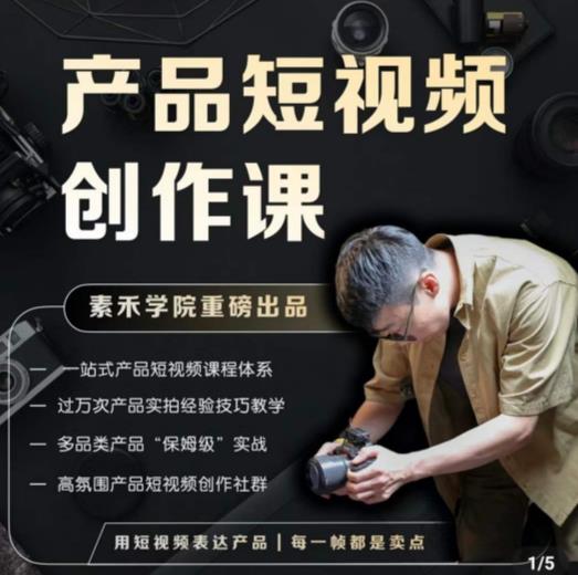 产品短视频创作课，电商产品种草拍摄剪辑内容创作一站式课程，让你更好的获取短视频流量-52资源库
