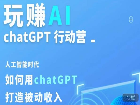 玩赚AI ChatGPT行动营，人工智能时代如何用ChatGPT打造被动收入-52资源库
