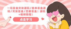 一元盲盒交友源码/脱单盲盒源码/交友盲盒/恋爱盲盒【源码+视频教程】-52资源库