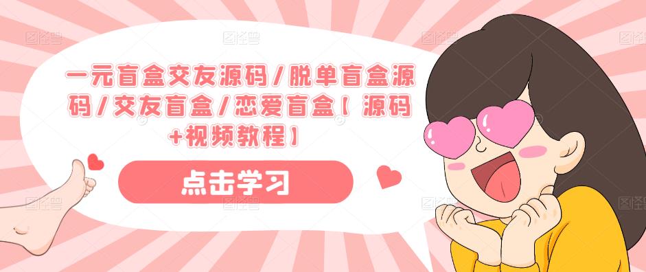 一元盲盒交友源码/脱单盲盒源码/交友盲盒/恋爱盲盒【源码+视频教程】-52资源库