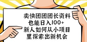 卖快团团团长资料也能日入100+新人如何从小项目里探索出新机会-52资源库