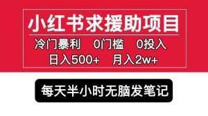 小红书求援助项目,冷门但暴利0门槛无脑发笔记日入500+月入2w可多号操作-52资源库