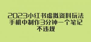 2023小红书虚拟资料玩法,手机中制作3分钟一个笔记不违规-52资源库