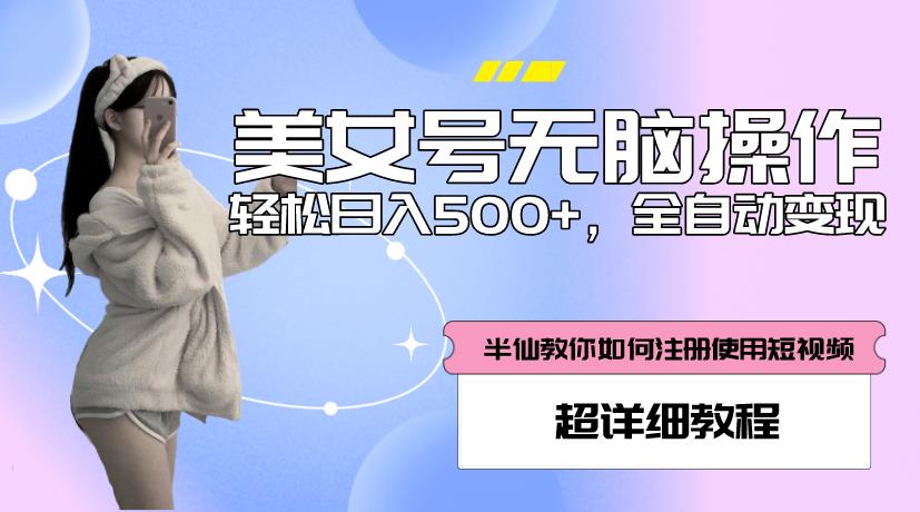 美女号无脑操作，轻松日入500+，全自动变现，超详细教程-52资源库