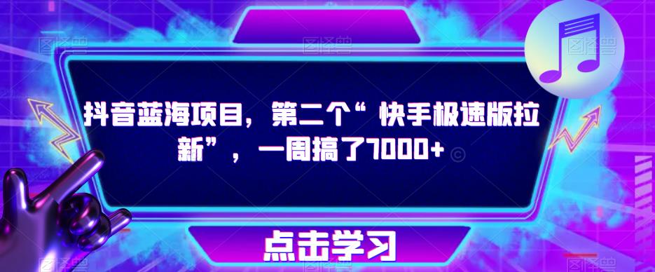 抖音蓝海项目，第二个“快手极速版拉新”，一周搞了7000+【揭秘】-52资源库