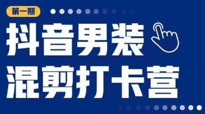 抖音男装混剪打卡营，0基础在家兼职可以做，上手简单-52资源库
