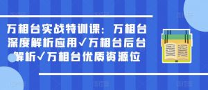 万相台实战特训课:万相台深度解析应用✔万相台后台解析✔万相台优质资源位-52资源库