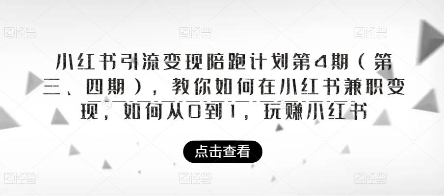 小红书引流变现陪跑计划|第4期（第三、四期），教你如何在小红书兼职变现，如何从0到1，玩赚小红书-52资源库
