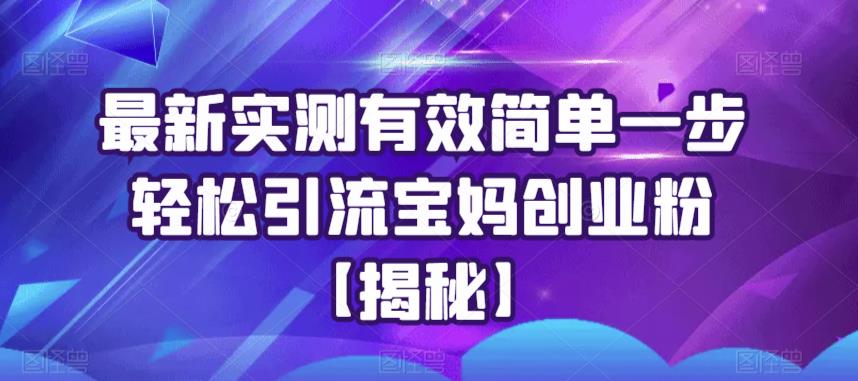 最新实测有效简单一步轻松引流宝妈创业粉【揭秘】-52资源库