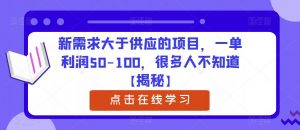 新需求大于供应的项目,一单利润50-100,很多人不知道【揭秘】-52资源库