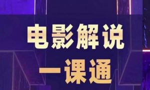 槽槽电影解说一课通,快速学会电影解说,入门+进阶+剪辑速成+直播课-52资源库