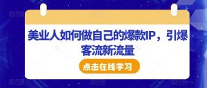 美业人如何做自己的爆款IP,引爆客流新流量-52资源库