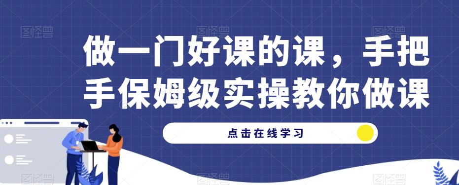 做一门好课的课，手把手保姆级实操教你做课-52资源库