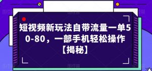 短视频新玩法自带流量一单50-80,一部手机轻松操作【揭秘】-52资源库