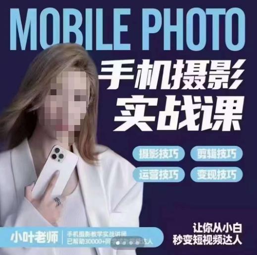 小叶老师手机摄影实战课，一部手机创造摄影剪切美学，让你从小白秒变短视频达人（思维+实操）-52资源库