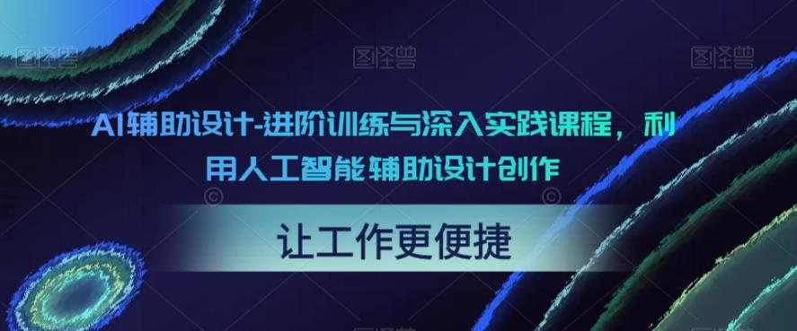 AI辅助设计-进阶训练与深入实践课程，利用人工智能辅助设计创作-52资源库