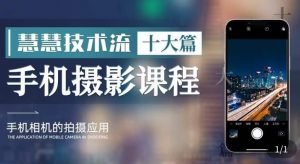 朱慧慧技术流手机摄影教学,了解手机拍摄技巧,能独立用手机拍摄有品质的短视频-52资源库