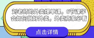 刘老师的外卖爆单课,6节课学会如何做好外卖,外卖商家必看-52资源库