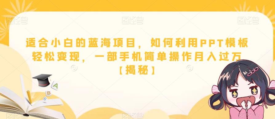 适合小白的蓝海项目，如何利用PPT模板轻松变现，一部手机简单操作月入过万【揭秘】-52资源库