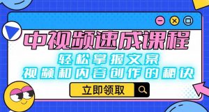 中视频速成课程:轻松掌握文案、视频和内容创作的秘诀-52资源库