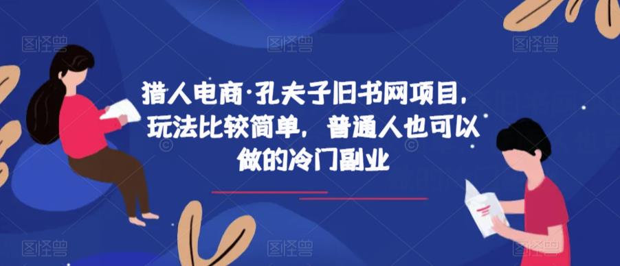 猎人电商·孔夫子旧书网项目，玩法比较简单，普通人也可以做的冷门副业-52资源库