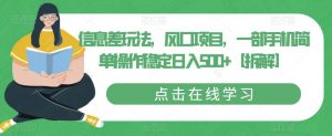 信息差玩法,风口项目,一部手机简单操作稳定日入500+【拆解】-52资源库