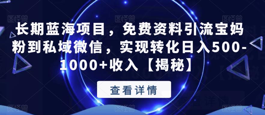 长期蓝海项目，免费资料引流宝妈粉到私域微信，实现转化日入500-1000+收入【揭秘】-52资源库