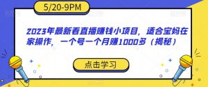 2023年最新看直播赚钱小项目,适合宝妈在家操作,一个号一个月赚1000多(揭秘)-52资源库