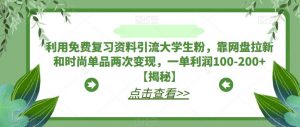 利用免费复习资料引流大学生粉,靠网盘拉新和时尚单品两次变现,一单利润100-200+【揭秘】-52资源库