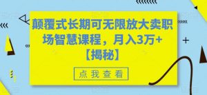 颠覆式长期可无限放大卖职场智慧课程,月入3万+【揭秘】-52资源库