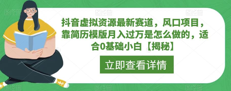 抖音虚拟资源最新赛道，风口项目，靠简历模版月入过万是怎么做的，适合0基础小白【揭秘】-52资源库
