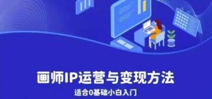 画师IP运营与变现方法,0基础小白进阶自由插画师系统课-52资源库