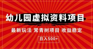 幼儿园虚拟资料项目,最新玩法常青树项目收益稳定,日入500+【揭秘】-52资源库