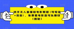 快手无人直播放电影教程(可收徒+涨粉),免费看电影还可以赚钱【揭秘】-52资源库